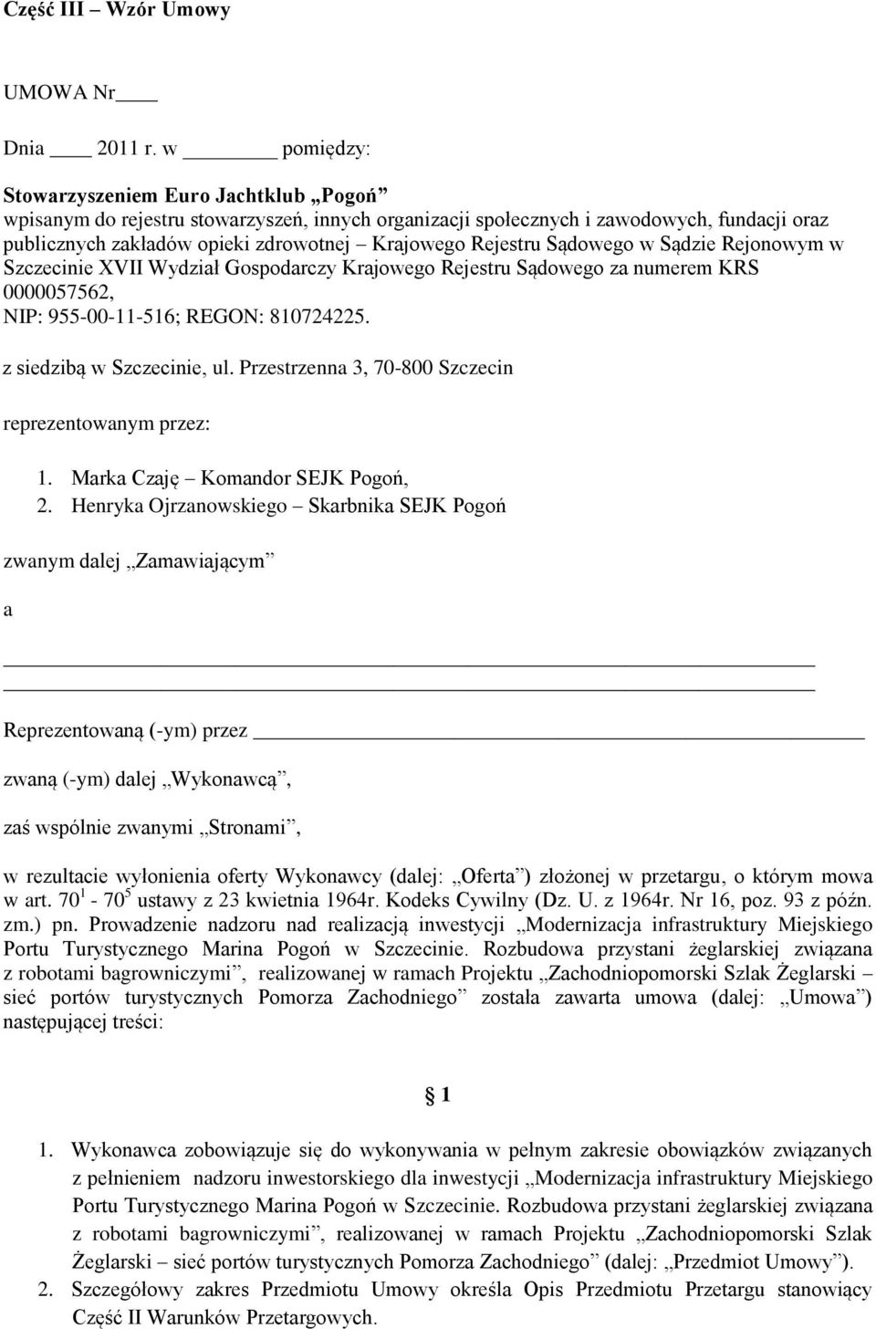 Rejestru Sądowego w Sądzie Rejonowym w Szczecinie XVII Wydział Gospodarczy Krajowego Rejestru Sądowego za numerem KRS 0000057562, NIP: 955-00-11-516; REGON: 810724225. z siedzibą w Szczecinie, ul.