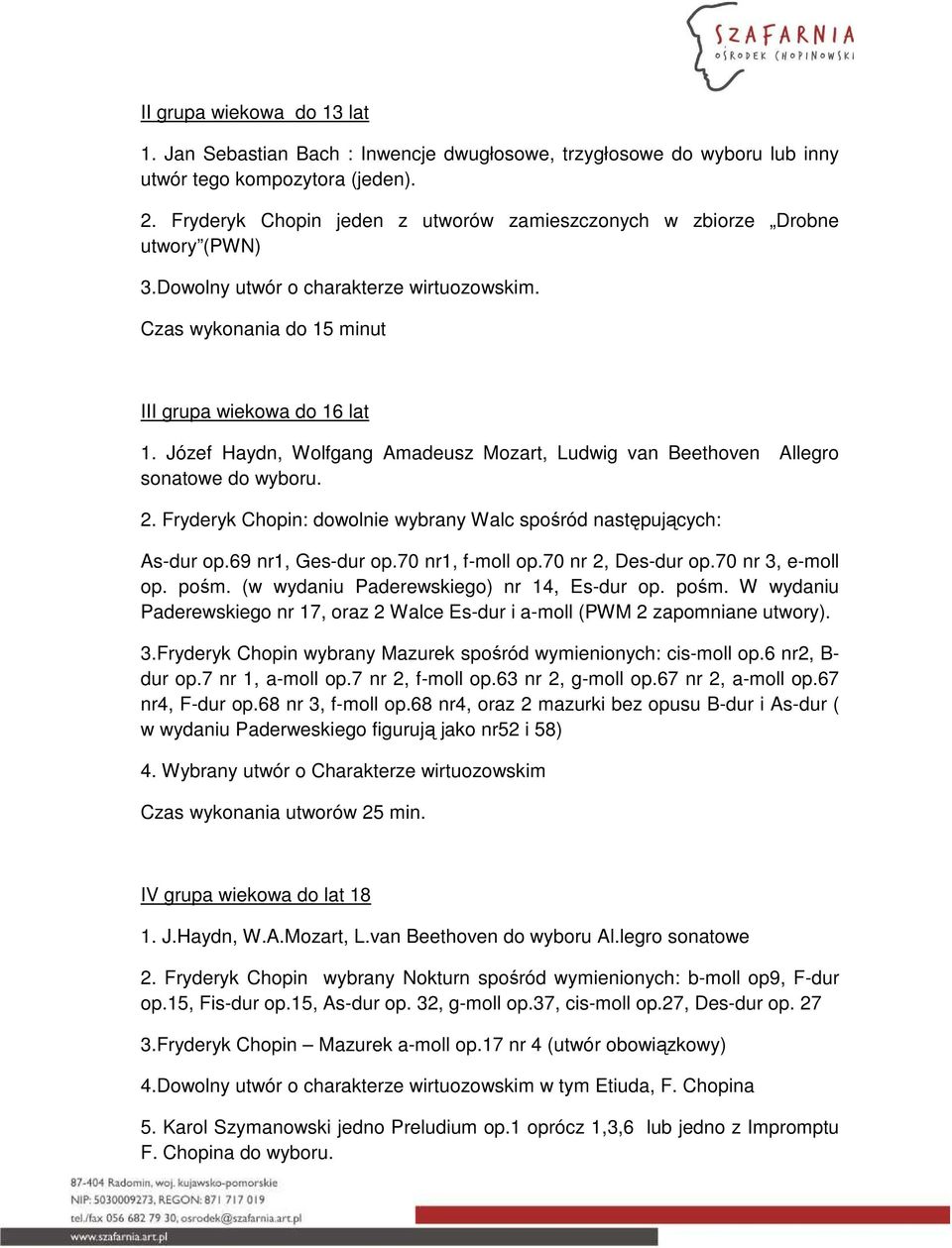 Józef Haydn, Wolfgang Amadeusz Mozart, Ludwig van Beethoven Allegro sonatowe do wyboru. 2. Fryderyk Chopin: dowolnie wybrany Walc spośród następujących: As-dur op.69 nr1, Ges-dur op.70 nr1, f-moll op.