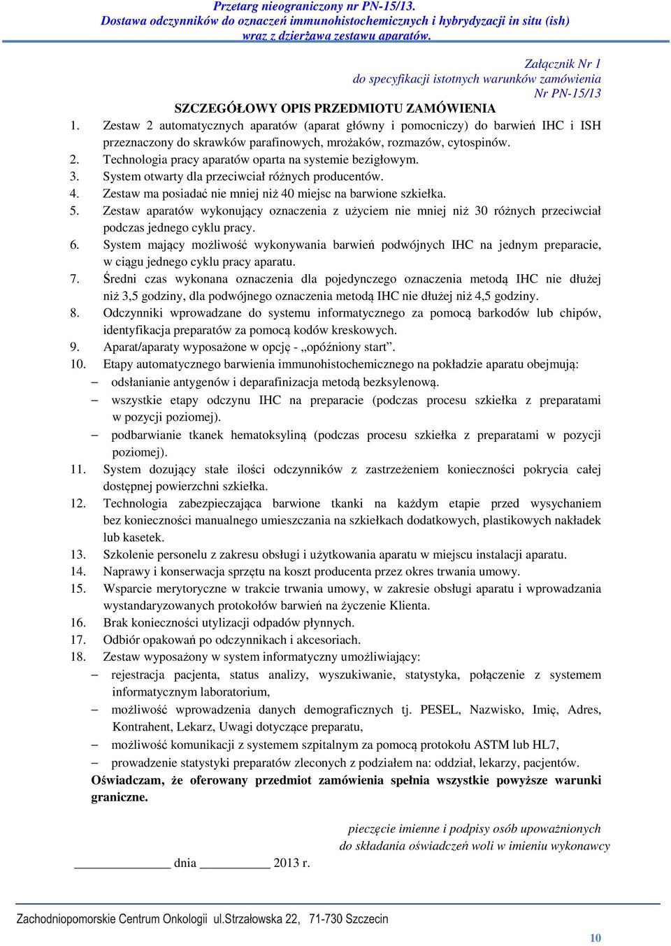 3. System otwarty dla przeciwciał różnych producentów. 4. Zestaw ma posiadać nie mniej niż 40 miejsc na barwione szkiełka. 5.