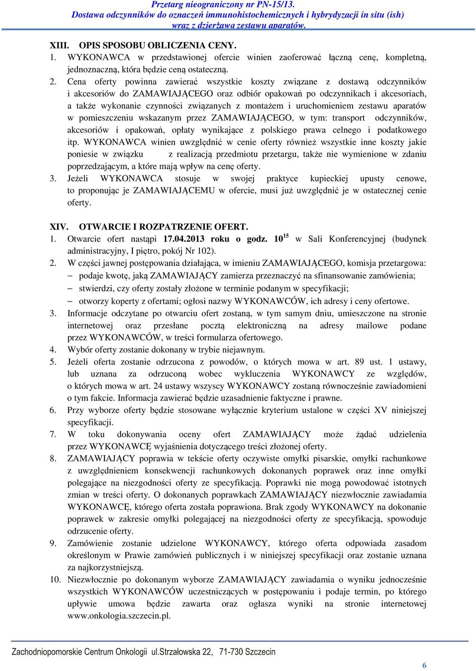 montażem i uruchomieniem zestawu aparatów w pomieszczeniu wskazanym przez ZAMAWIAJĄCEGO, w tym: transport odczynników, akcesoriów i opakowań, opłaty wynikające z polskiego prawa celnego i podatkowego