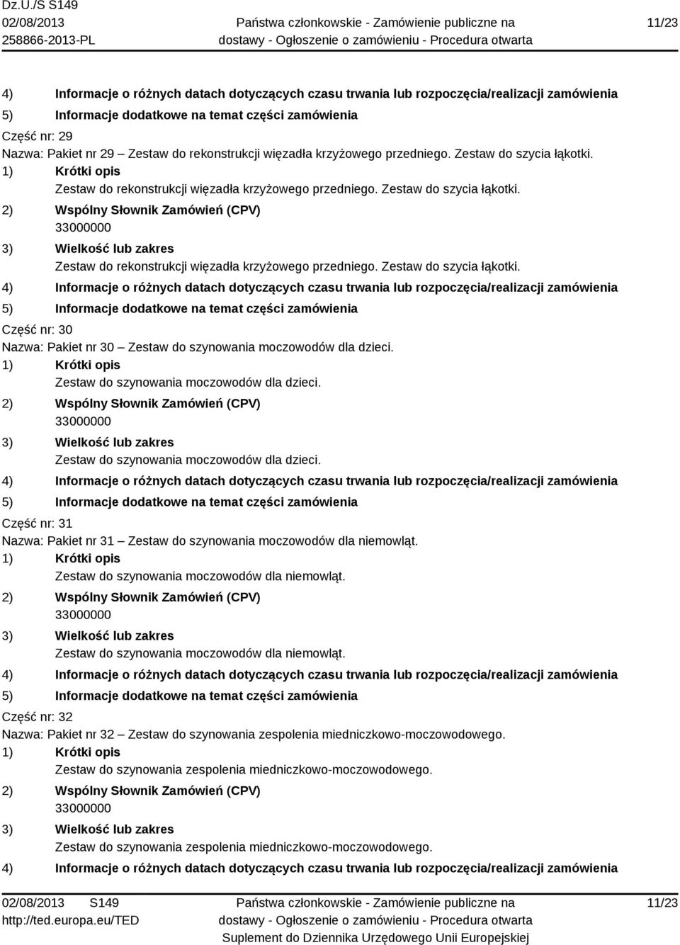 Zestaw do szynowania moczowodów dla niemowląt. Zestaw do szynowania moczowodów dla niemowląt. Część nr: 32 Nazwa: Pakiet nr 32 Zestaw do szynowania zespolenia miedniczkowo-moczowodowego.