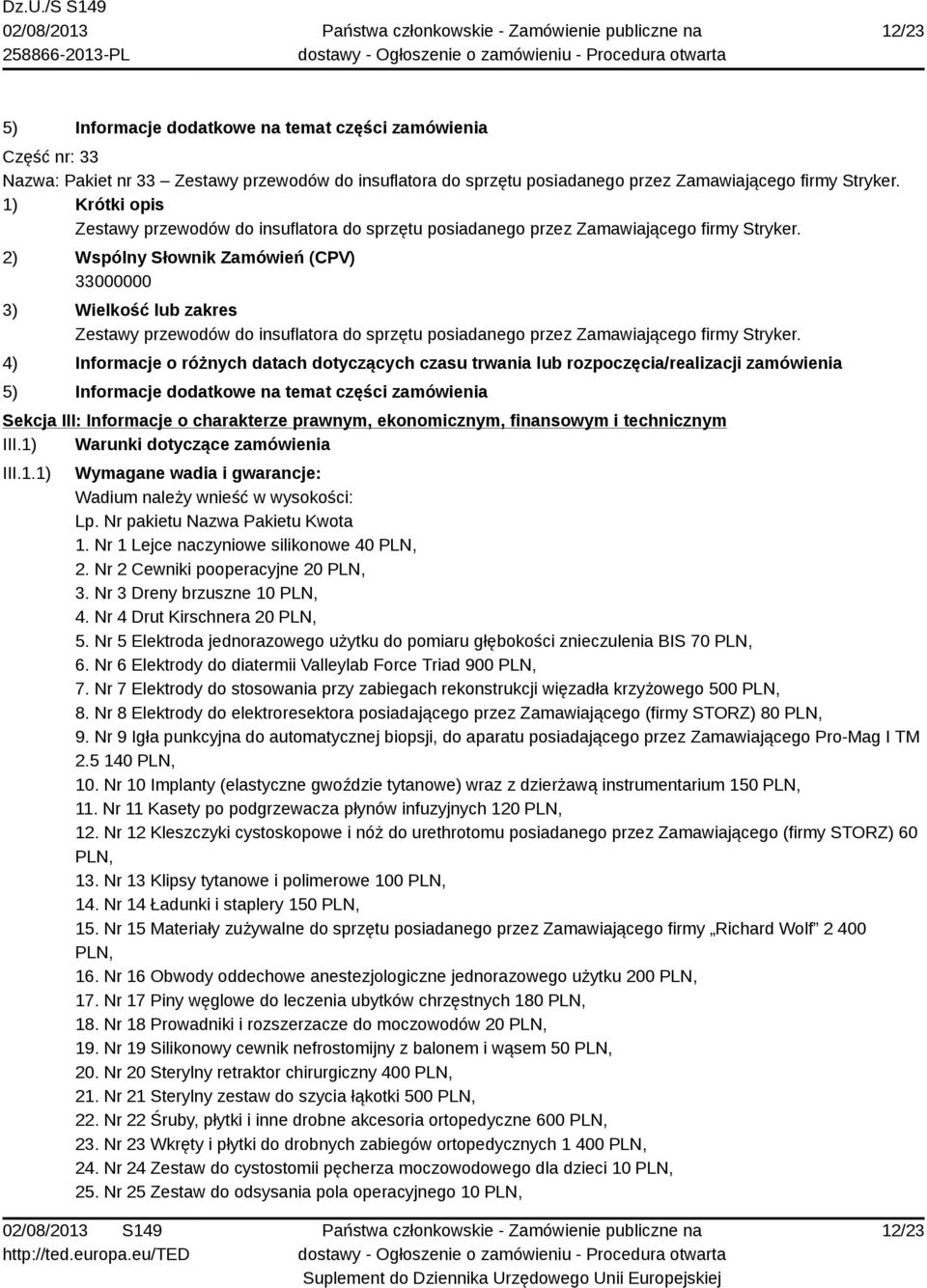 Sekcja III: Informacje o charakterze prawnym, ekonomicznym, finansowym i technicznym III.1) Warunki dotyczące zamówienia III.1.1) Wymagane wadia i gwarancje: Wadium należy wnieść w wysokości: Lp.