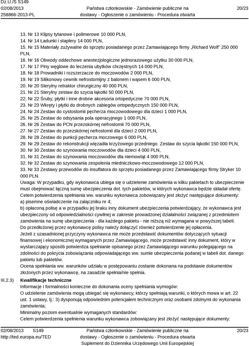 Nr 17 Piny węglowe do leczenia ubytków chrzęstnych 14 000 PLN, 18. Nr 18 Prowadniki i rozszerzacze do moczowodów 2 000 PLN, 19. Nr 19 Silikonowy cewnik nefrostomijny z balonem i wąsem 6 000 PLN, 20.