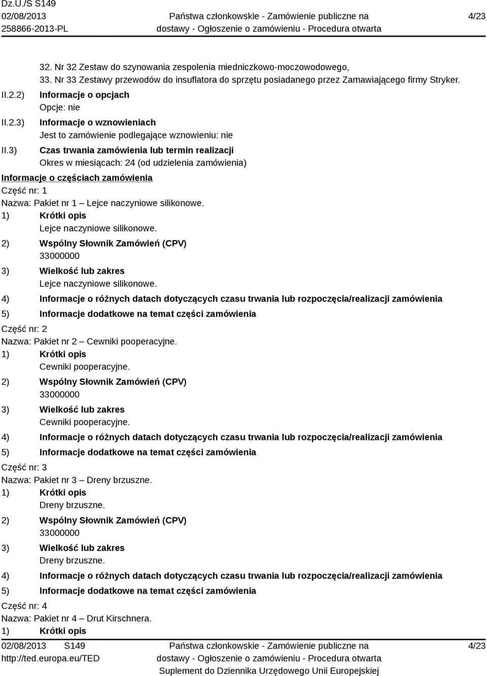 Informacje o opcjach Opcje: nie Informacje o wznowieniach Jest to zamówienie podlegające wznowieniu: nie Czas trwania zamówienia lub termin realizacji Okres w miesiącach: 24 (od udzielenia