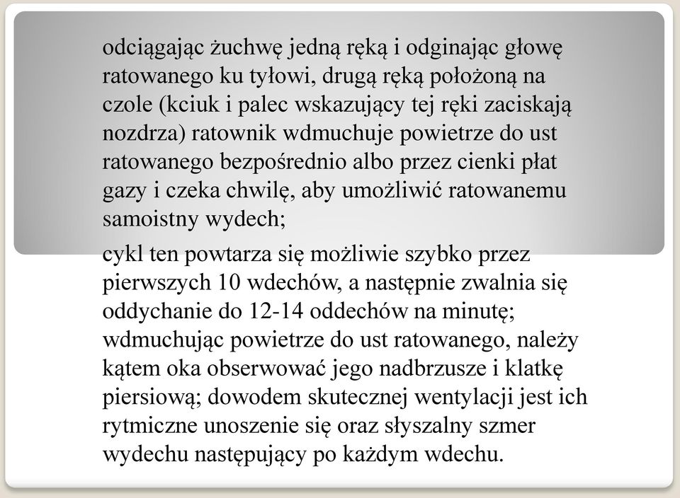 możliwie szybko przez pierwszych 10 wdechów, a następnie zwalnia się oddychanie do 12-14 oddechów na minutę; wdmuchując powietrze do ust ratowanego, należy kątem