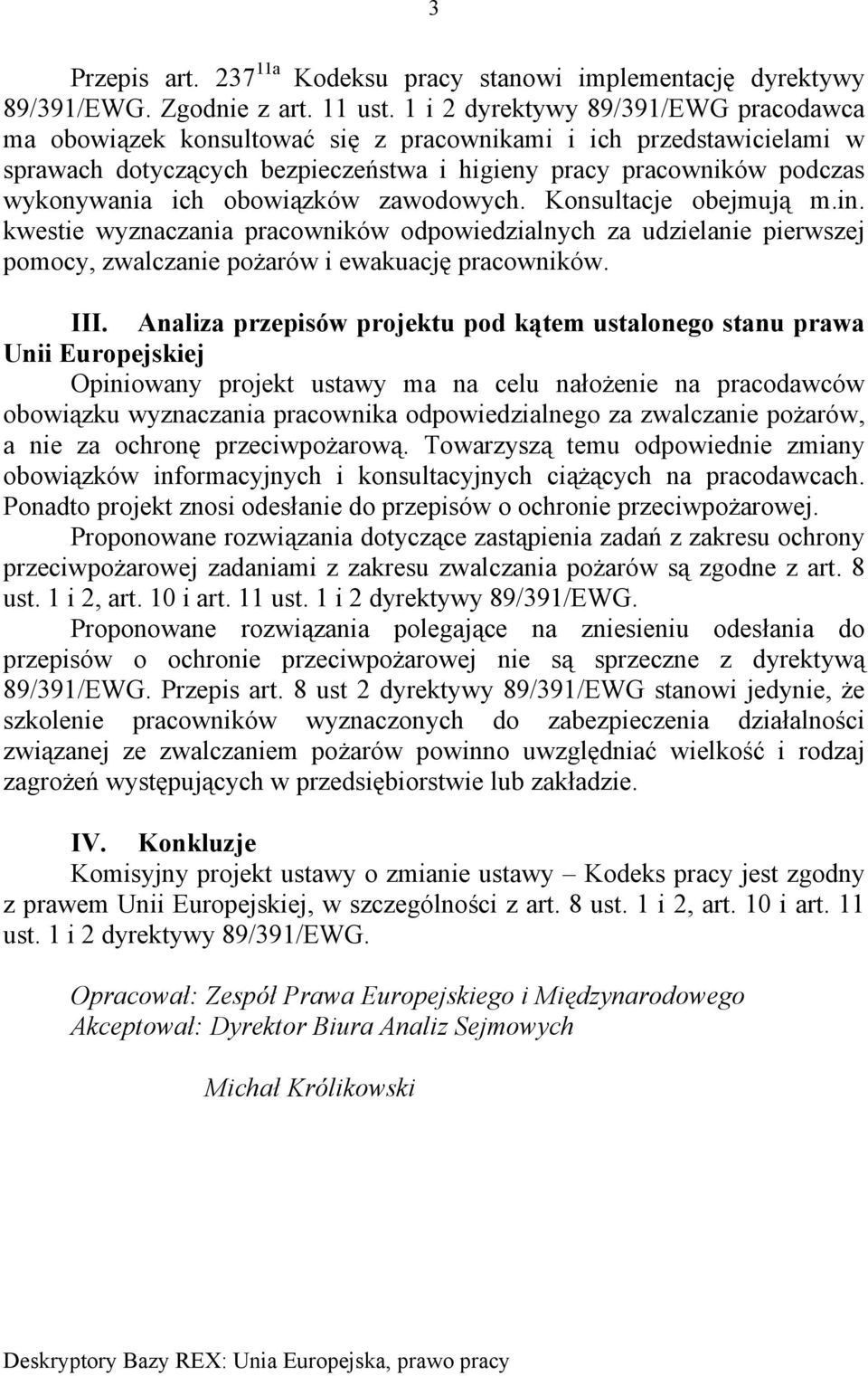 obowiązków zawodowych. Konsultacje obejmują m.in. kwestie wyznaczania pracowników odpowiedzialnych za udzielanie pierwszej pomocy, zwalczanie pożarów i ewakuację pracowników. III.