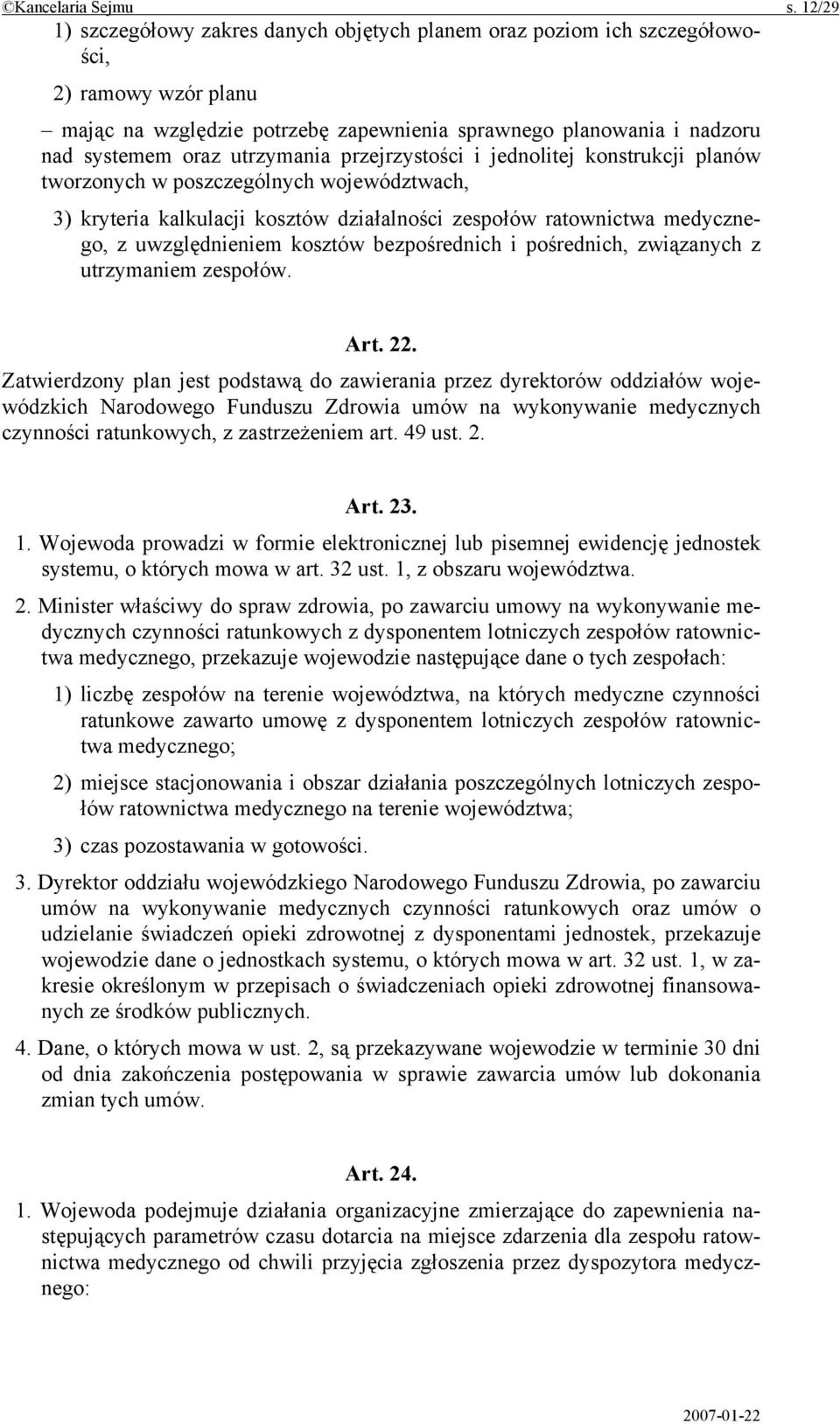 utrzymania przejrzystości i jednolitej konstrukcji planów tworzonych w poszczególnych województwach, 3) kryteria kalkulacji kosztów działalności zespołów ratownictwa medycznego, z uwzględnieniem