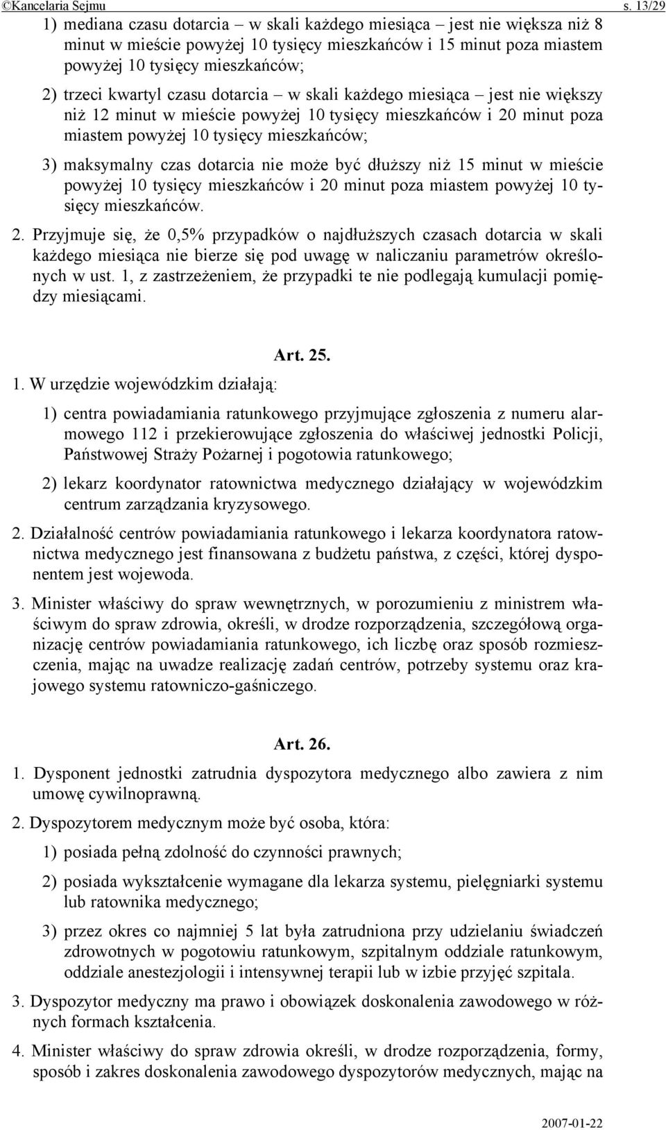 kwartyl czasu dotarcia w skali każdego miesiąca jest nie większy niż 12 minut w mieście powyżej 10 tysięcy mieszkańców i 20 minut poza miastem powyżej 10 tysięcy mieszkańców; 3) maksymalny czas