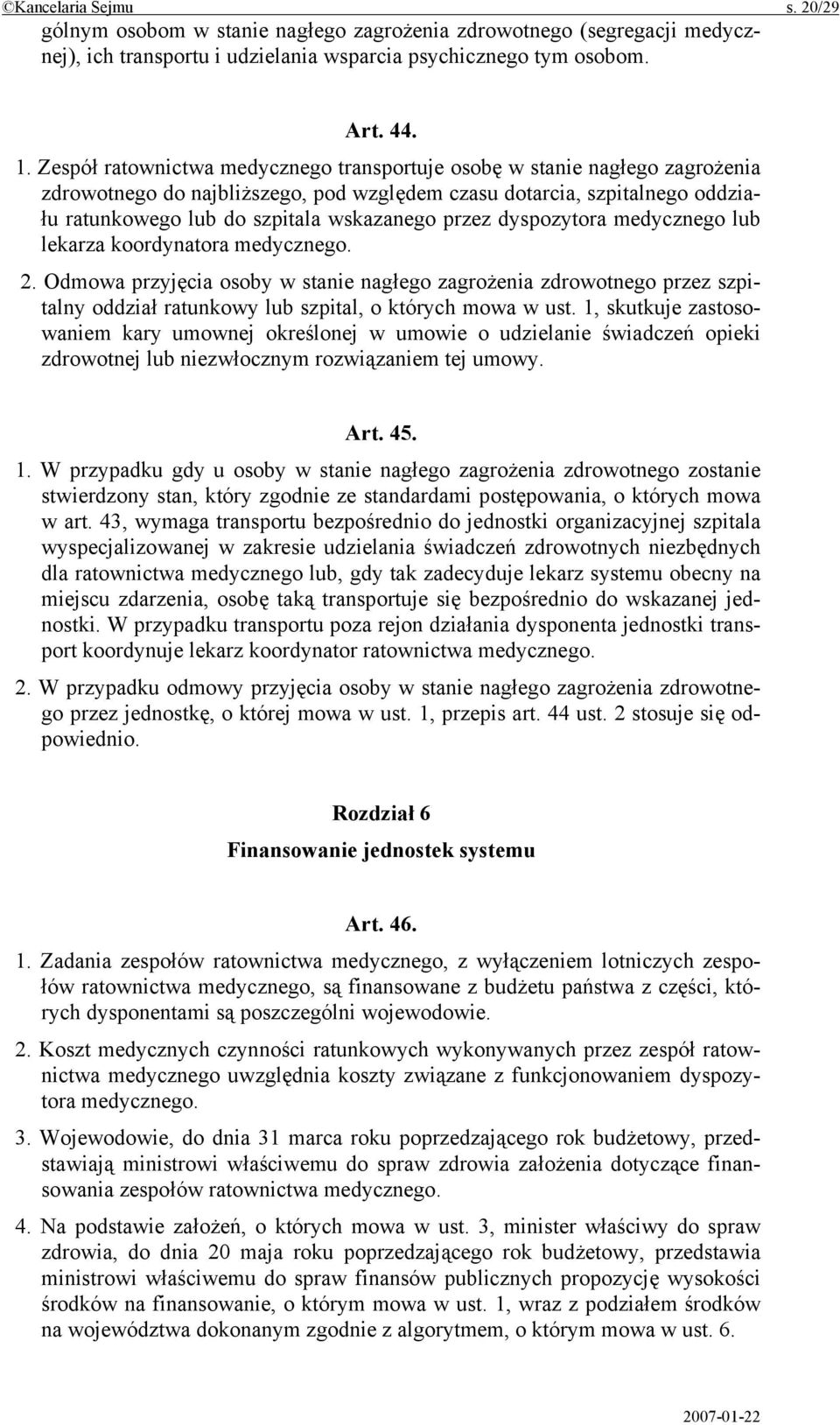 przez dyspozytora medycznego lub lekarza koordynatora medycznego. 2. Odmowa przyjęcia osoby w stanie nagłego zagrożenia zdrowotnego przez szpitalny oddział ratunkowy lub szpital, o których mowa w ust.