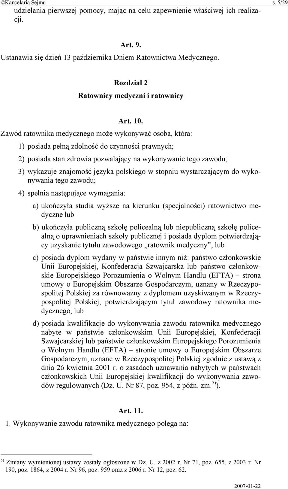 Zawód ratownika medycznego może wykonywać osoba, która: 1) posiada pełną zdolność do czynności prawnych; 2) posiada stan zdrowia pozwalający na wykonywanie tego zawodu; 3) wykazuje znajomość języka