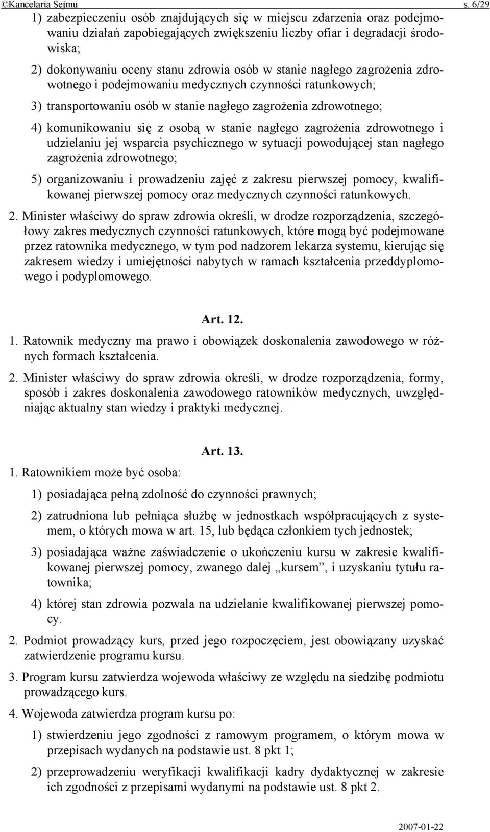 stanie nagłego zagrożenia zdrowotnego i podejmowaniu medycznych czynności ratunkowych; 3) transportowaniu osób w stanie nagłego zagrożenia zdrowotnego; 4) komunikowaniu się z osobą w stanie nagłego