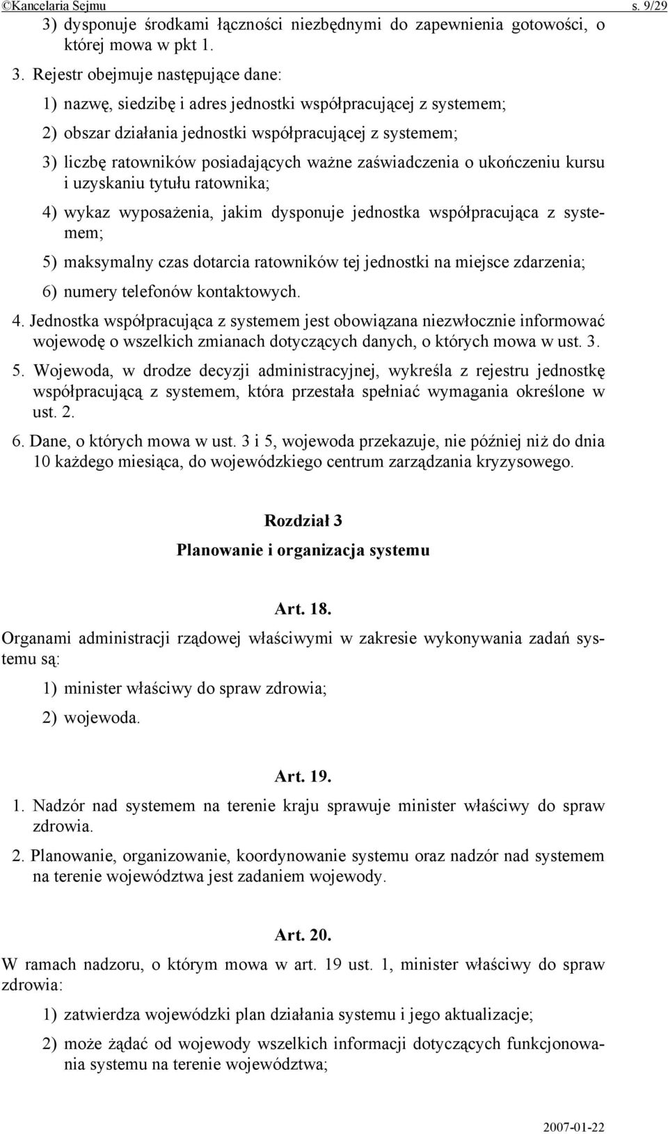 Rejestr obejmuje następujące dane: 1) nazwę, siedzibę i adres jednostki współpracującej z systemem; 2) obszar działania jednostki współpracującej z systemem; 3) liczbę ratowników posiadających ważne