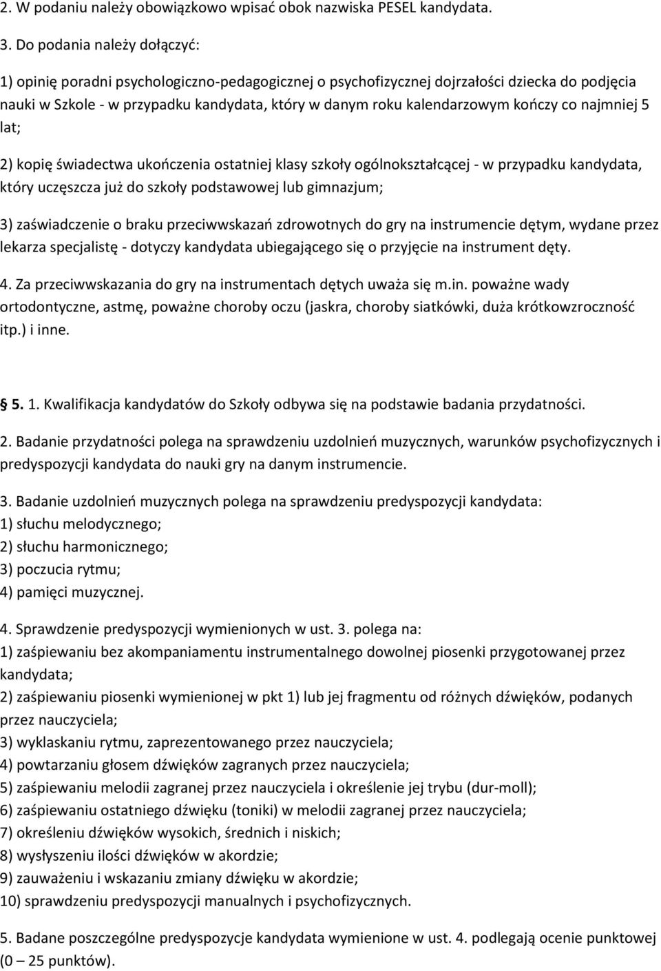 kończy co najmniej 5 lat; 2) kopię świadectwa ukończenia ostatniej klasy szkoły ogólnokształcącej - w przypadku kandydata, który uczęszcza już do szkoły podstawowej lub gimnazjum; 3) zaświadczenie o