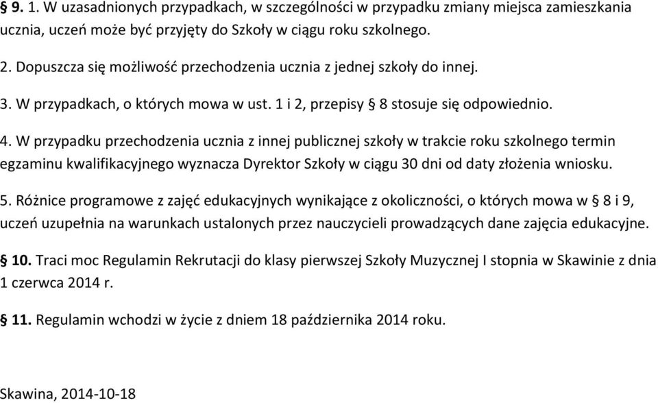 W przypadku przechodzenia ucznia z innej publicznej szkoły w trakcie roku szkolnego termin egzaminu kwalifikacyjnego wyznacza Dyrektor Szkoły w ciągu 30 dni od daty złożenia wniosku. 5.