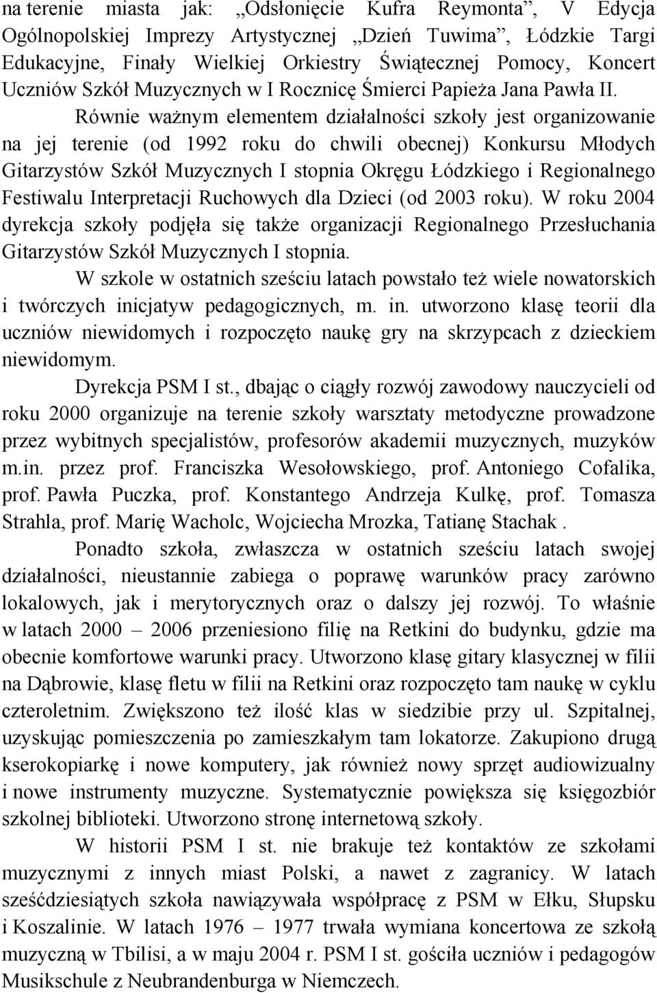 Równie ważnym elementem działalności szkoły jest organizowanie na jej terenie (od 1992 roku do chwili obecnej) Konkursu Młodych Gitarzystów Szkół Muzycznych I stopnia Okręgu Łódzkiego i Regionalnego