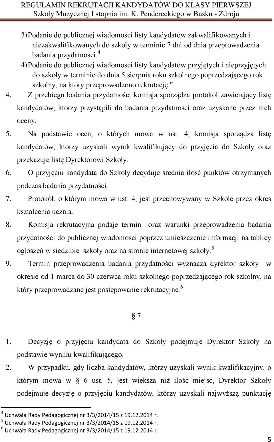 rekrutację. 4. Z przebiegu badania przydatności komisja sporządza protokół zawierający listę kandydatów, którzy przystąpili do badania przydatności oraz uzyskane przez nich oceny. 5.