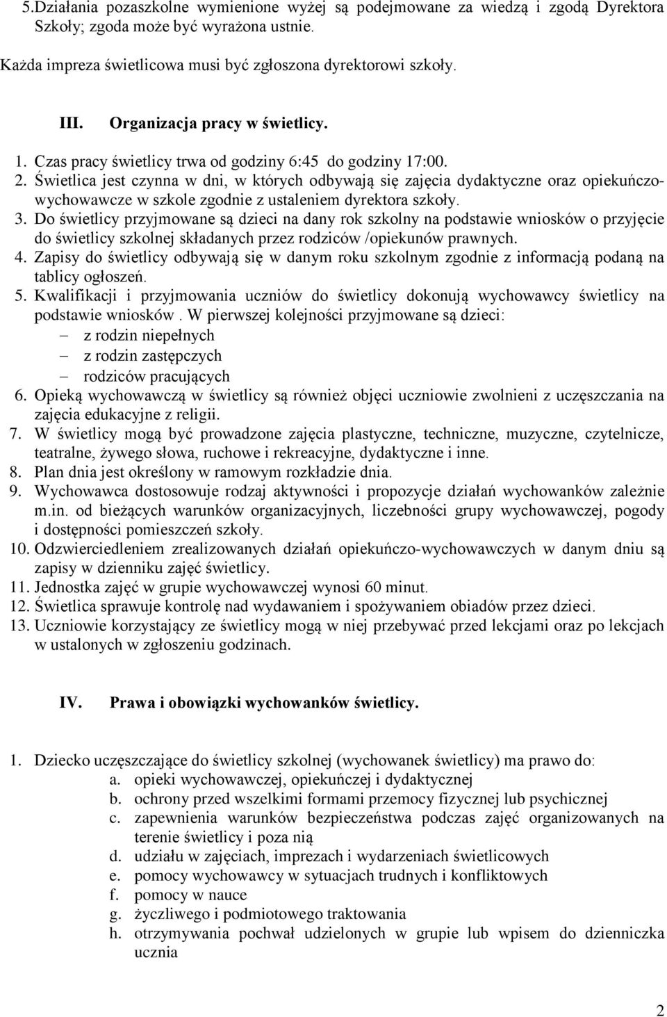 Świetlica jest czynna w dni, w których odbywają się zajęcia dydaktyczne oraz opiekuńczowychowawcze w szkole zgodnie z ustaleniem dyrektora szkoły. 3.