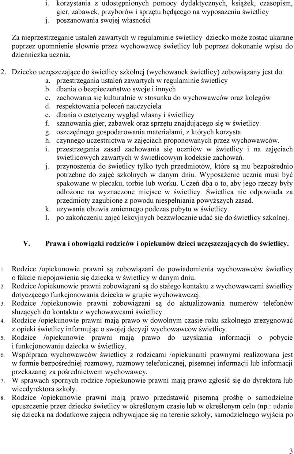 wpisu do dzienniczka ucznia. 2. Dziecko uczęszczające do świetlicy szkolnej (wychowanek świetlicy) zobowiązany jest do: a. przestrzegania ustaleń zawartych w regulaminie świetlicy b.