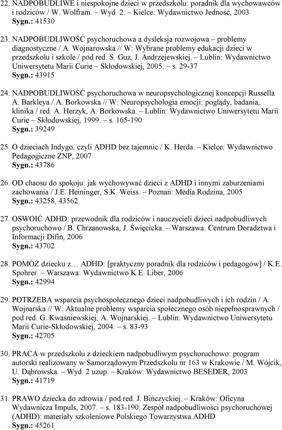 Lublin: Wydawnictwo Uniwersytetu Marii Curie Skłodowskiej, 2005. s. 29-37 Sygn.: 43915 24. NADPOBUDLIWOŚĆ psychoruchowa w neuropsychologicznej koncepcji Russella A. Barkleya / A.