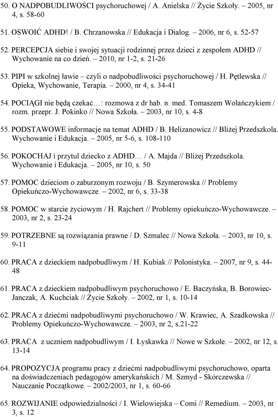 Pętlewska // Opieka, Wychowanie, Terapia. 2000, nr 4, s. 34-41 54. POCIĄGI nie będą czekać : rozmowa z dr hab. n. med. Tomaszem Wolańczykiem / rozm. przepr. J. Pokinko // Nowa Szkoła. 2003, nr 10, s.