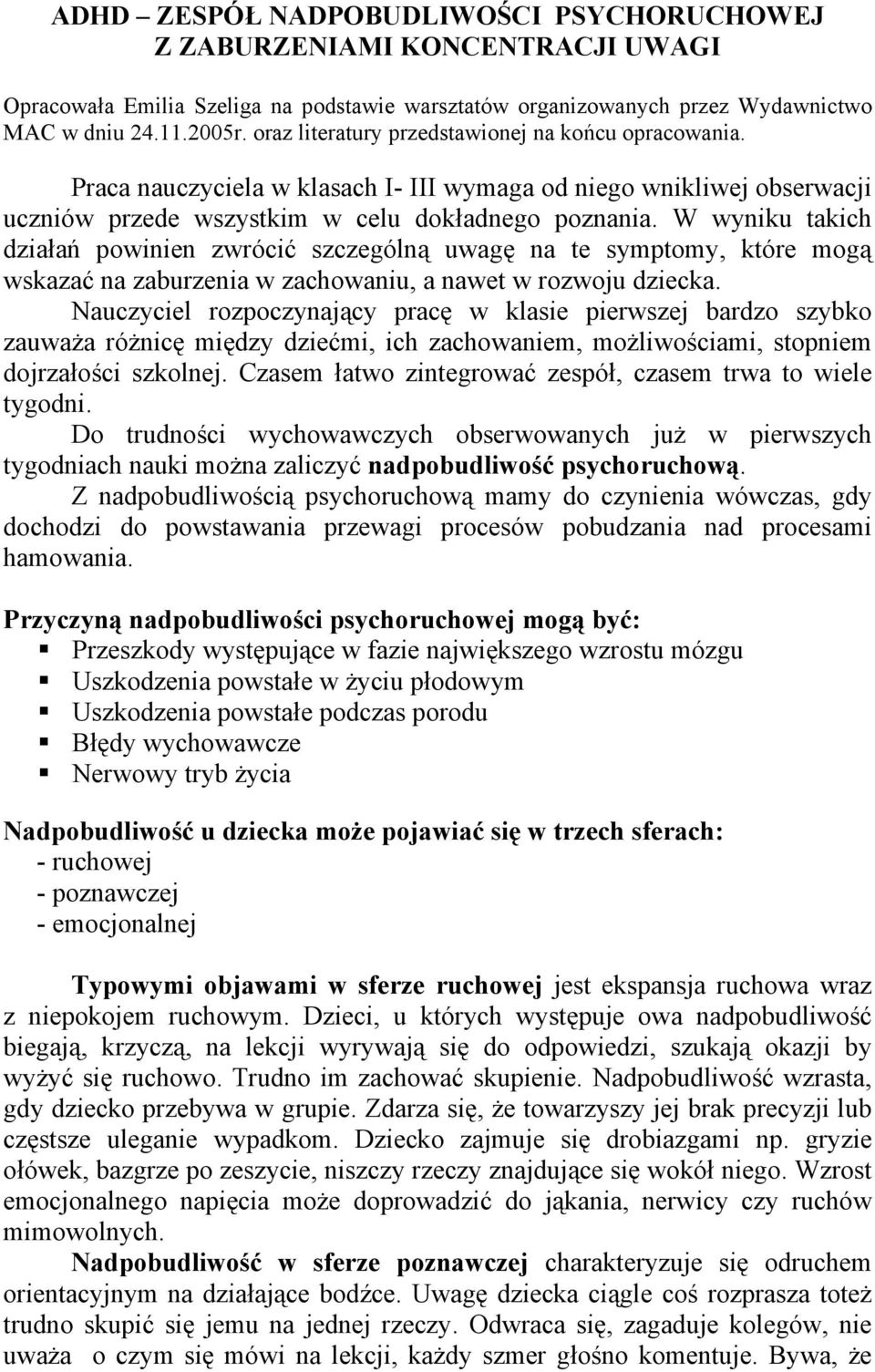 W wyniku takich działań powinien zwrócić szczególną uwagę na te symptomy, które mogą wskazać na zaburzenia w zachowaniu, a nawet w rozwoju dziecka.