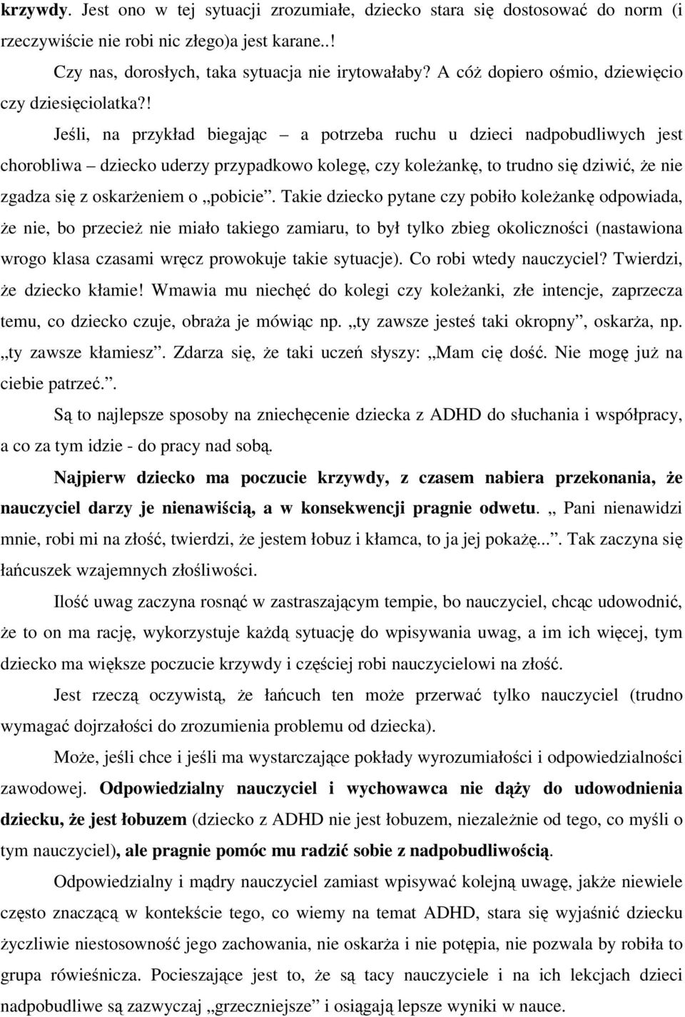 ! Jeli, na przykład biegajc a potrzeba ruchu u dzieci nadpobudliwych jest chorobliwa dziecko uderzy przypadkowo koleg, czy koleank, to trudno si dziwi, e nie zgadza si z oskareniem o pobicie.