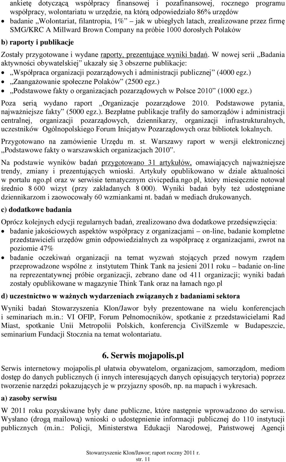 W nowej serii Badania aktywności obywatelskiej ukazały się 3 obszerne publikacje: Współpraca organizacji pozarządowych i administracji publicznej (4000 egz.) Zaangażowanie społeczne Polaków (2500 egz.