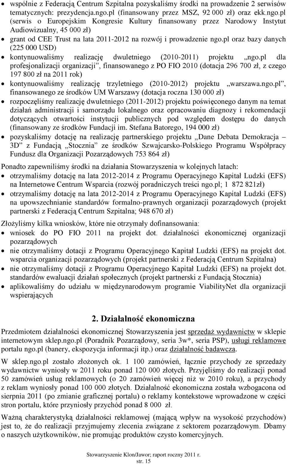 pl (serwis o Europejskim Kongresie Kultury finansowany przez Narodowy Instytut Audiowizualny, 45 000 zł) grant od CEE Trust na lata 2011-2012 na rozwój i prowadzenie ngo.