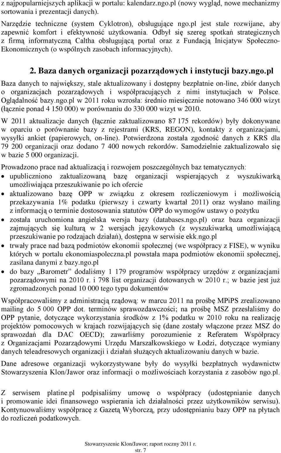 Odbył się szereg spotkań strategicznych z firmą informatyczną Caltha obsługującą portal oraz z Fundacją Inicjatyw Społeczno- Ekonomicznych (o wspólnych zasobach informacyjnych). 2.