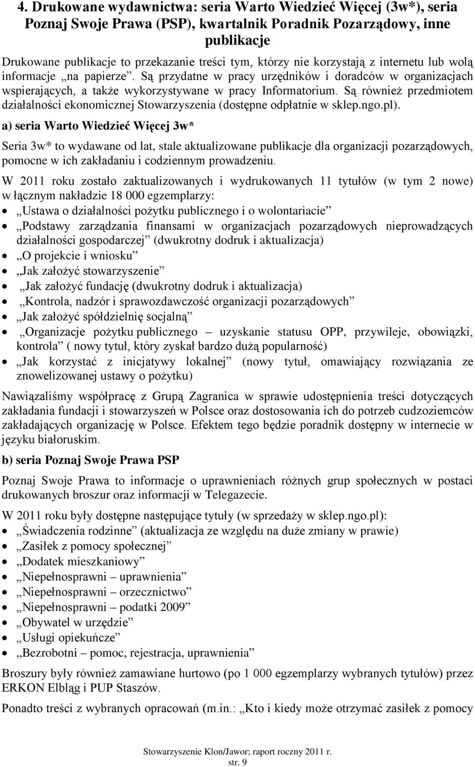 Są również przedmiotem działalności ekonomicznej Stowarzyszenia (dostępne odpłatnie w sklep.ngo.pl).