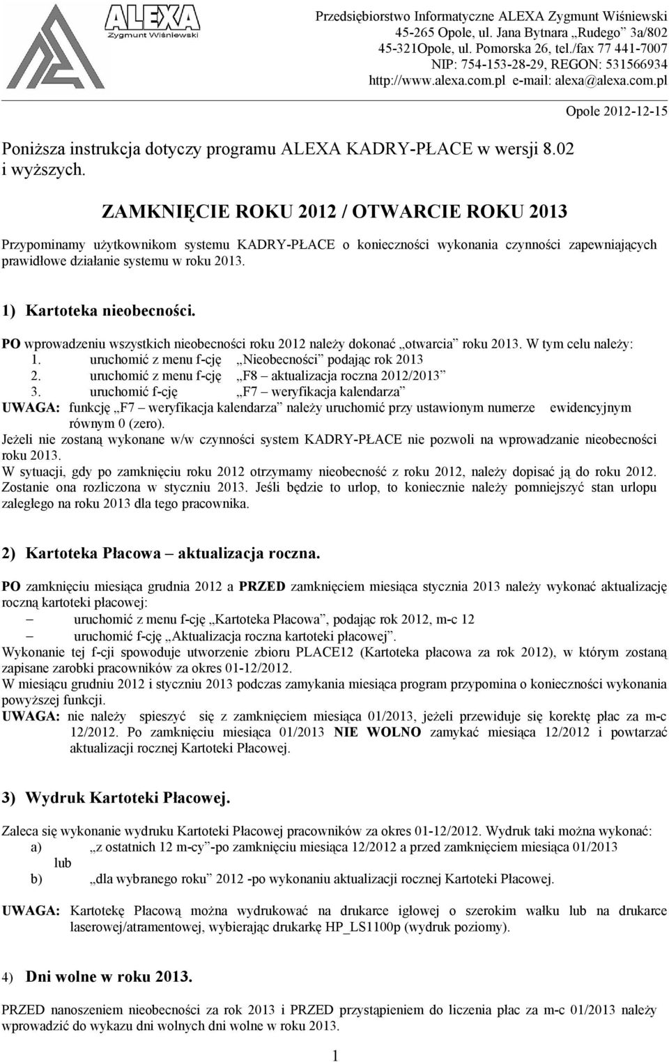 ZAMKNIĘCIE ROKU 2012 / OTWARCIE ROKU 2013 Opole 2012-12-15 Przypominamy użytkownikom systemu KADRY-PŁACE o konieczności wykonania czynności zapewniających prawidłowe działanie systemu w roku 2013.