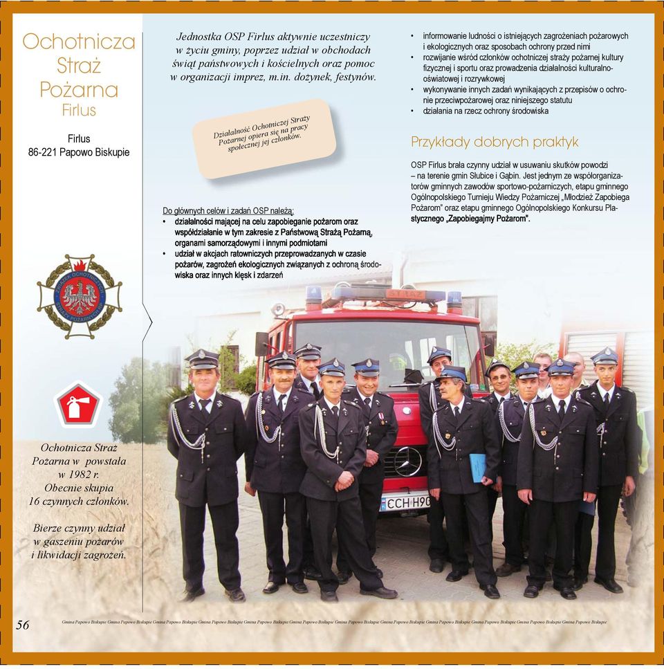 Do głównych celów i zadań OSP należą: działalności mającej na celu zapobieganie pożarom oraz współdziałanie w tym zakresie z Państwową Strażą Pożarną, organami samorządowymi i innymi podmiotami