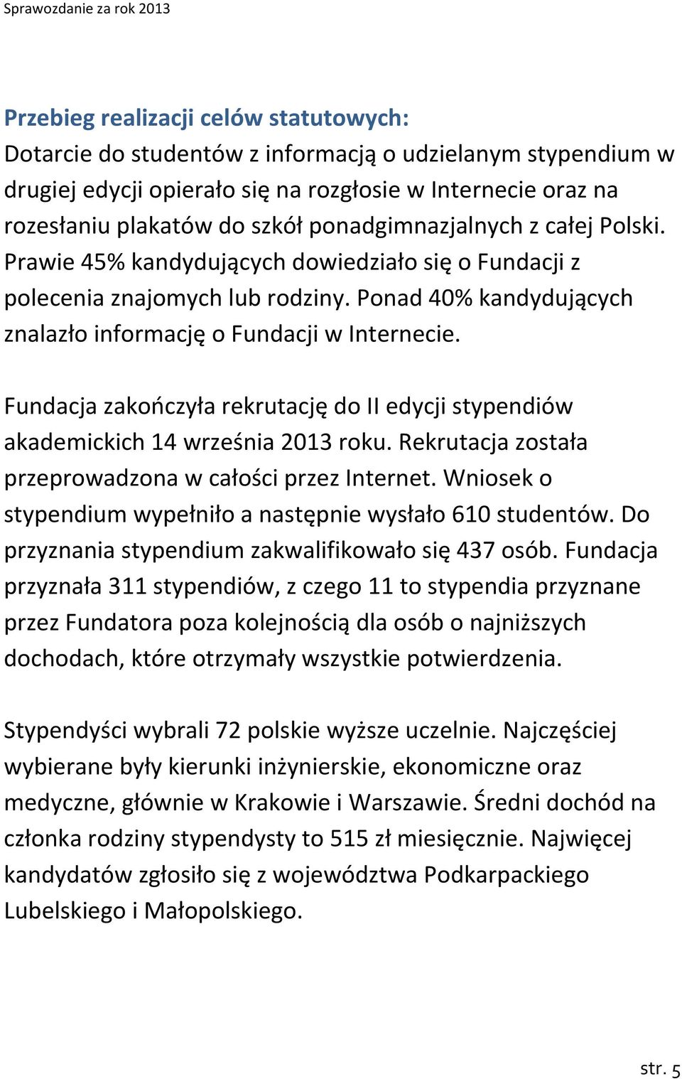 Fundacja zakończyła rekrutację do II edycji stypendiów akademickich 14 września 2013 roku. Rekrutacja została przeprowadzona w całości przez Internet.