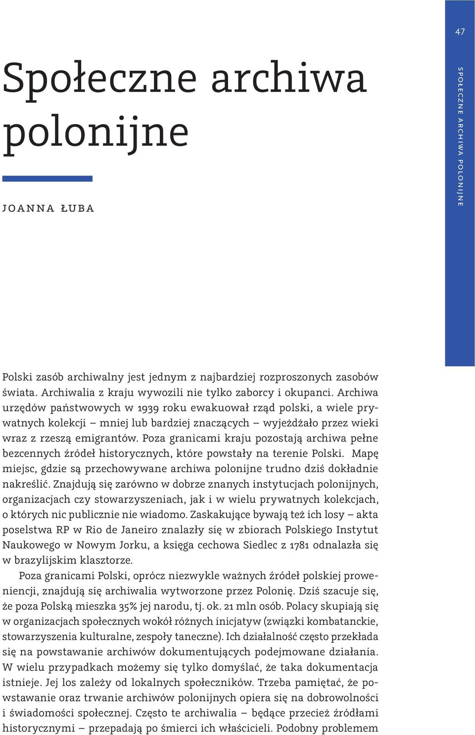 Archiwa urzędów państwowych w 1939 roku ewakuował rząd polski, a wiele prywatnych kolekcji mniej lub bardziej znaczących wyjeżdżało przez wieki wraz z rzeszą emigrantów.