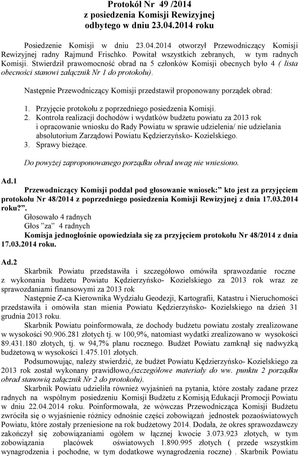 Następnie Przewodniczący Komisji przedstawił proponowany porządek obrad: 1. Przyjęcie protokołu z poprzedniego posiedzenia Komisji. 2.