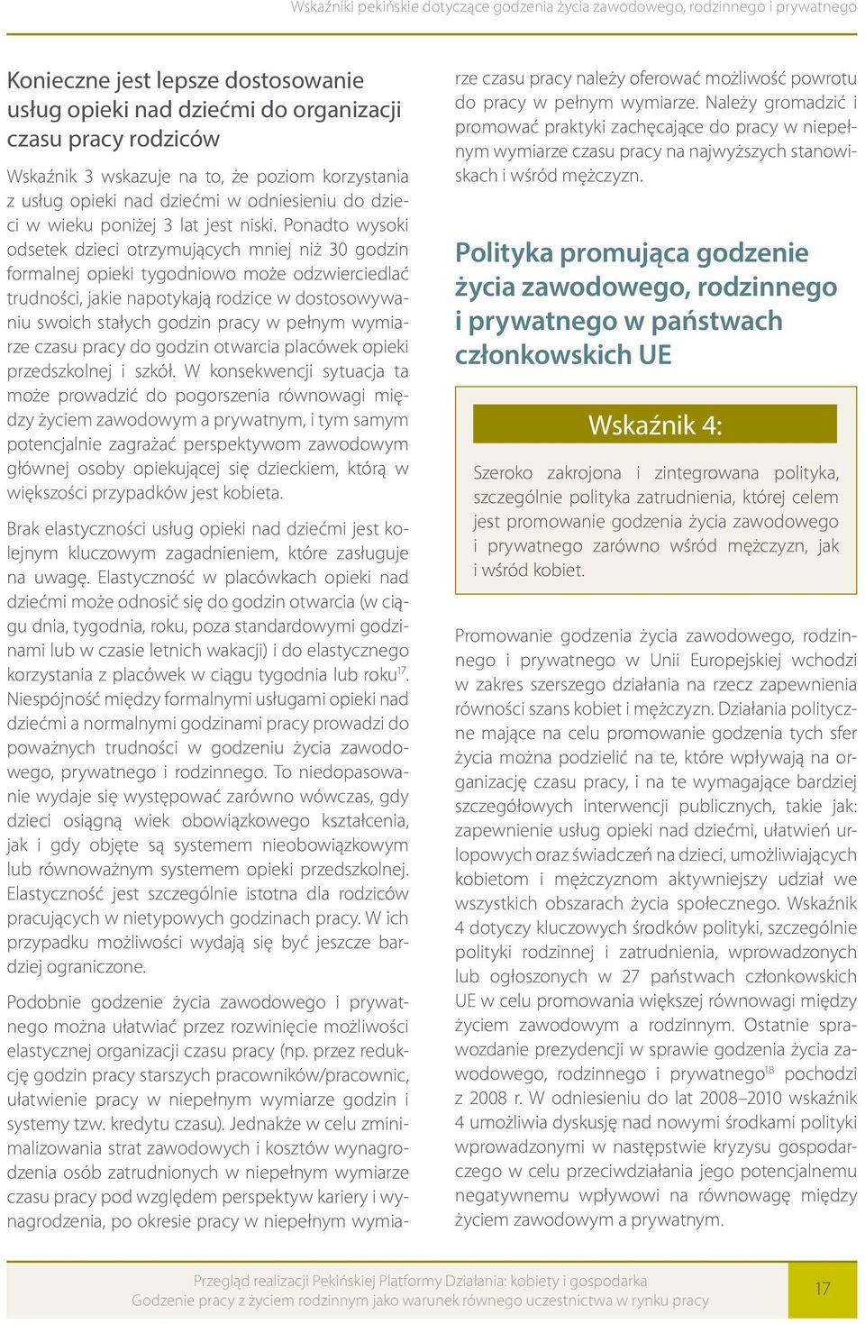 Ponadto wysoki odsetek dzieci otrzymujących mniej niż 30 godzin formalnej opieki tygodniowo może odzwierciedlać trudności, jakie napotykają rodzice w dostosowywaniu swoich stałych godzin pracy w