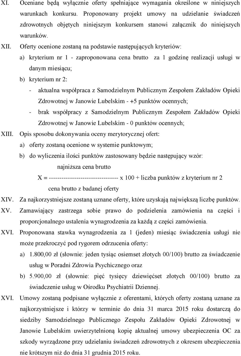 Oferty ocenione zostaną na podstawie następujących kryteriów: a) kryterium nr 1 - zaproponowana cena brutto za 1 godzinę realizacji usługi w danym miesiącu; b) kryterium nr 2: - aktualna współpraca z