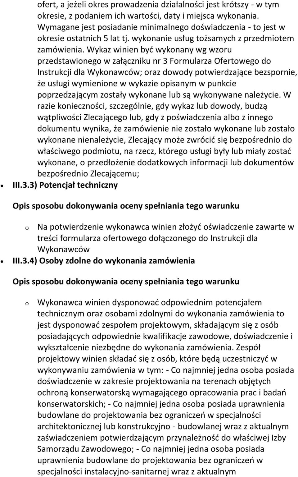 Wykaz winien być wykonany wg wzoru przedstawionego w załączniku nr 3 Formularza Ofertowego do Instrukcji dla Wykonawców; oraz dowody potwierdzające bezspornie, że usługi wymienione w wykazie opisanym