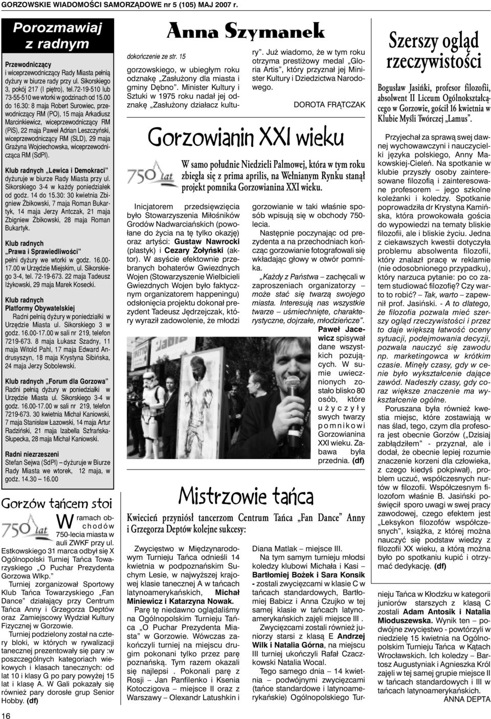 30: 8 maja Robert Surowiec, prze wodniczący RM (PO), 15 maja Arkadiusz Marcinkiewicz, wiceprzewodniczący RM (PiS), 22 maja Paweł Adrian Leszczyński, wiceprzewodniczący RM (SLD), 29 maja Grażyna