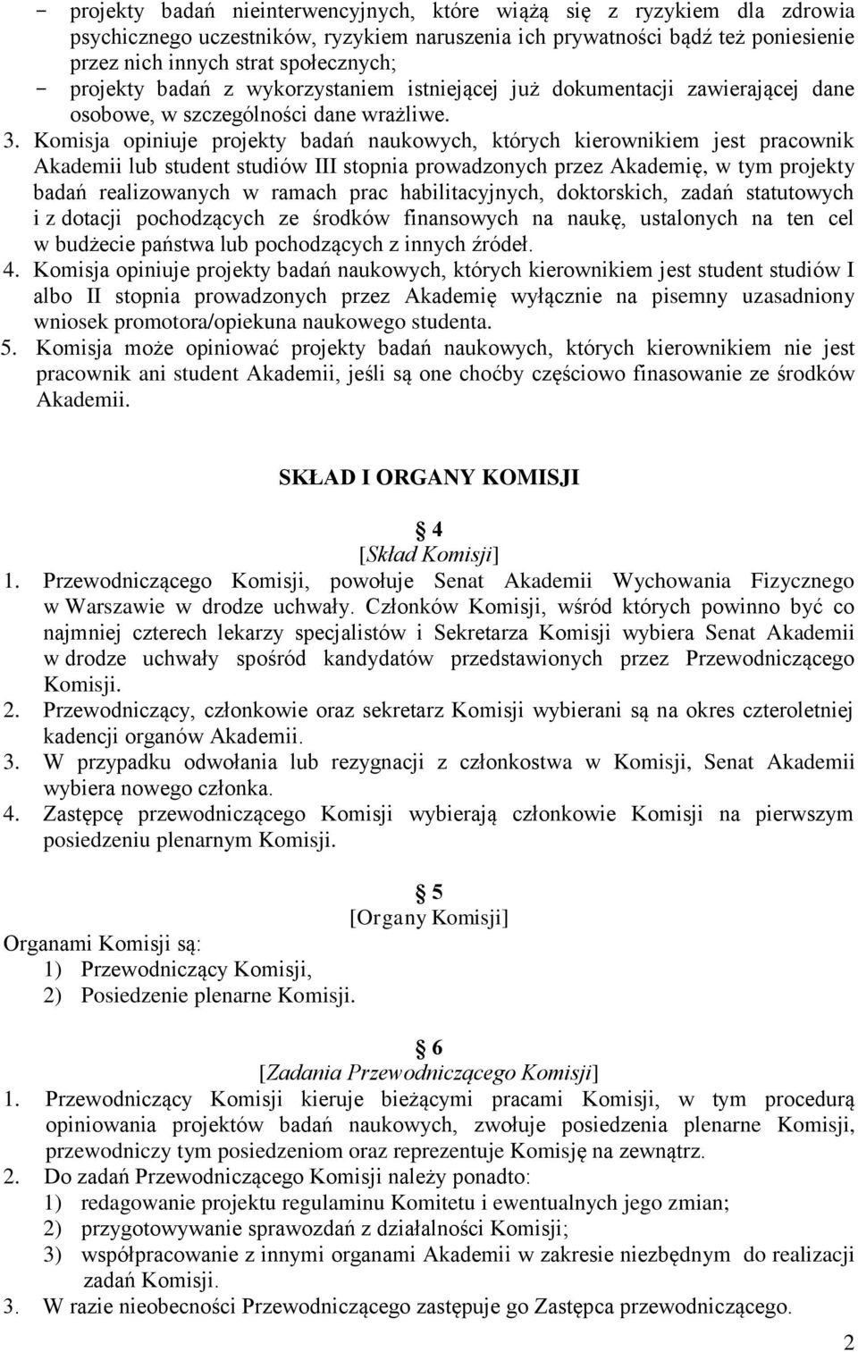 Komisja opiniuje projekty badań naukowych, których kierownikiem jest pracownik Akademii lub student studiów III stopnia prowadzonych przez Akademię, w tym projekty badań realizowanych w ramach prac