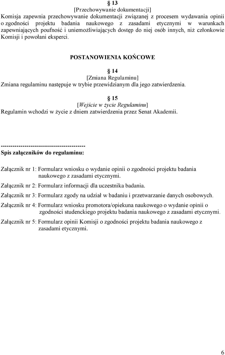 POSTANOWIENIA KOŃCOWE 14 [Zmiana Regulaminu] Zmiana regulaminu następuje w trybie przewidzianym dla jego zatwierdzenia.