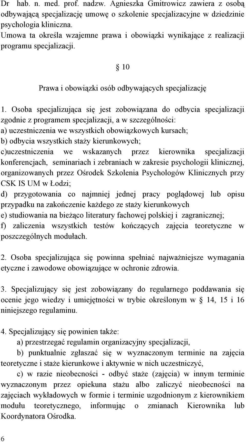 Osoba specjalizująca się jest zobowiązana do odbycia specjalizacji zgodnie z programem specjalizacji, a w szczególności: a) uczestniczenia we wszystkich obowiązkowych kursach; b) odbycia wszystkich