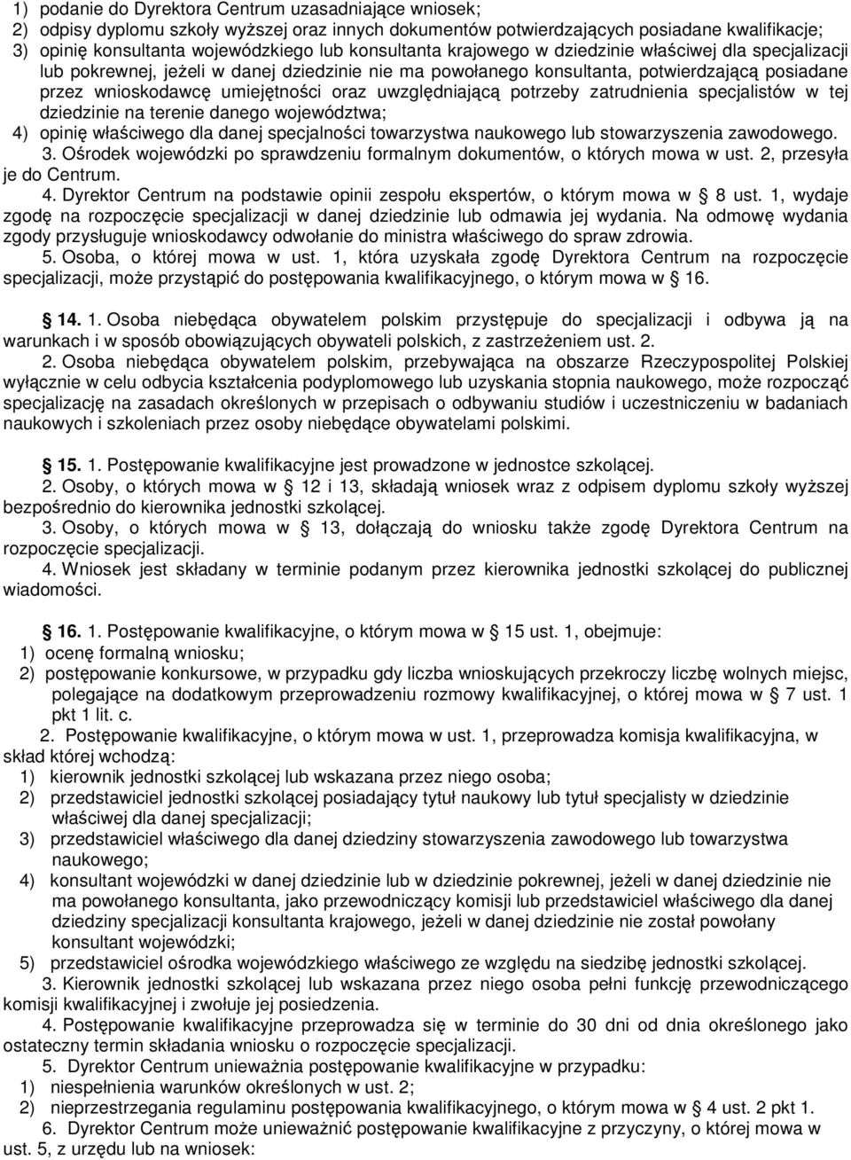 uwzględniającą potrzeby zatrudnienia specjalistów w tej dziedzinie na terenie danego województwa; 4) opinię właściwego dla danej specjalności towarzystwa naukowego lub stowarzyszenia zawodowego. 3.