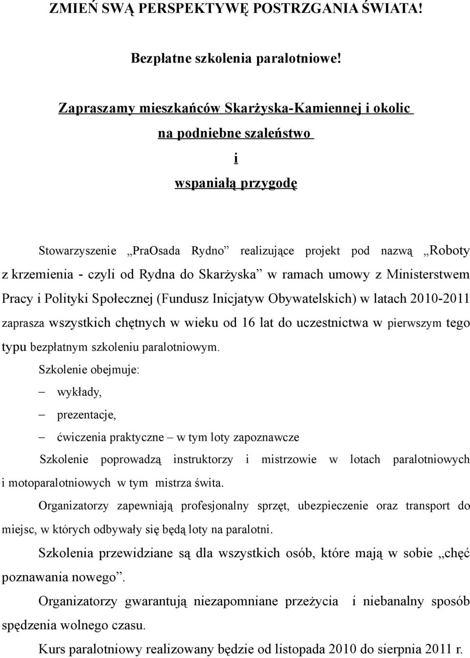 Skarżyska w ramach umowy z Ministerstwem Pracy i Polityki Społecznej (Fundusz Inicjatyw Obywatelskich) w latach 2010-2011 zaprasza wszystkich chętnych w wieku od 16 lat do uczestnictwa w pierwszym