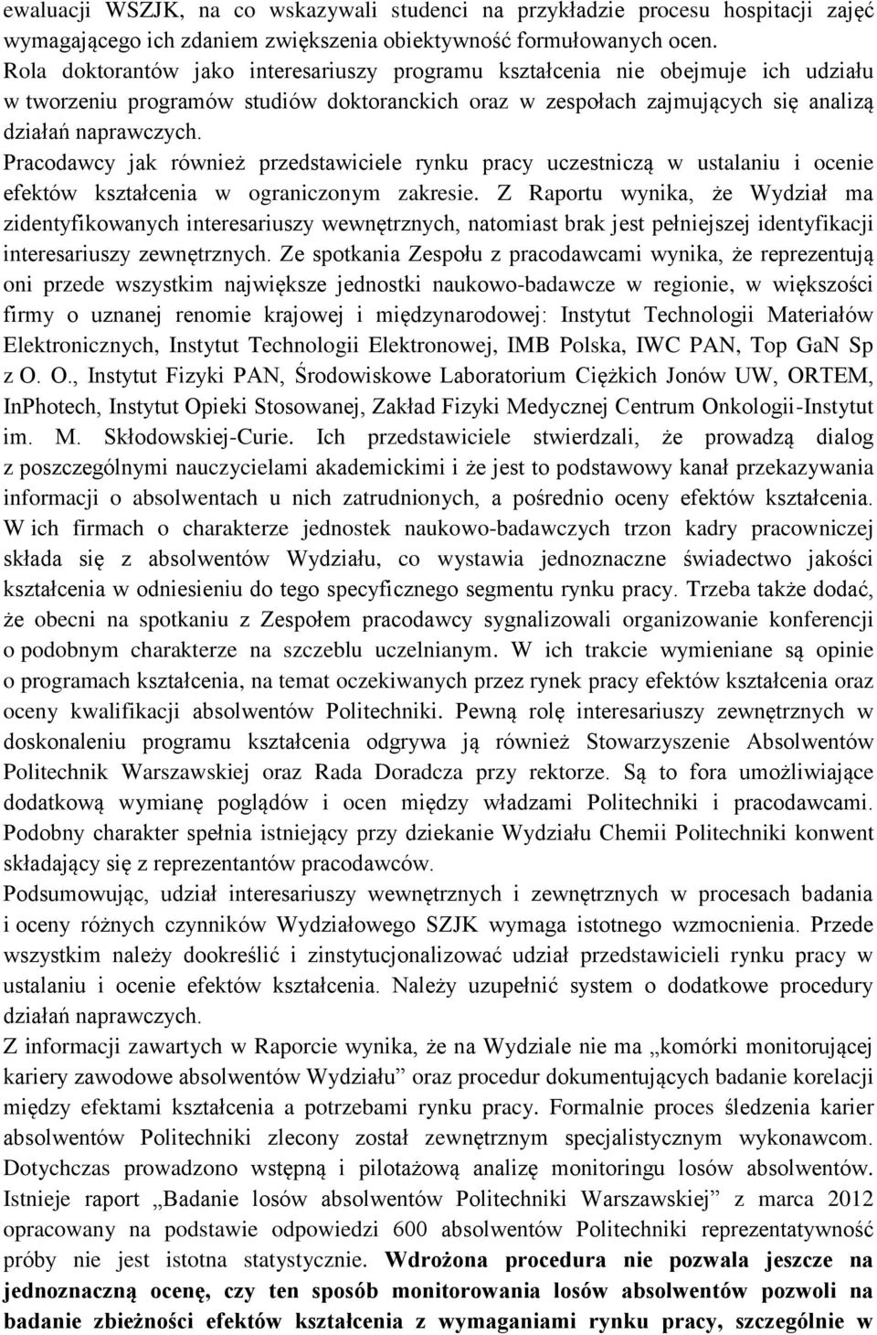 Pracodawcy jak również przedstawiciele rynku pracy uczestniczą w ustalaniu i ocenie efektów kształcenia w ograniczonym zakresie.