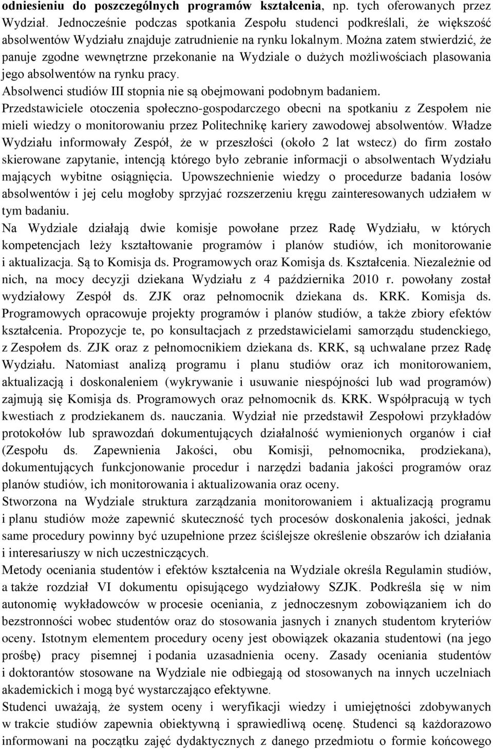 Można zatem stwierdzić, że panuje zgodne wewnętrzne przekonanie na Wydziale o dużych możliwościach plasowania jego absolwentów na rynku pracy.