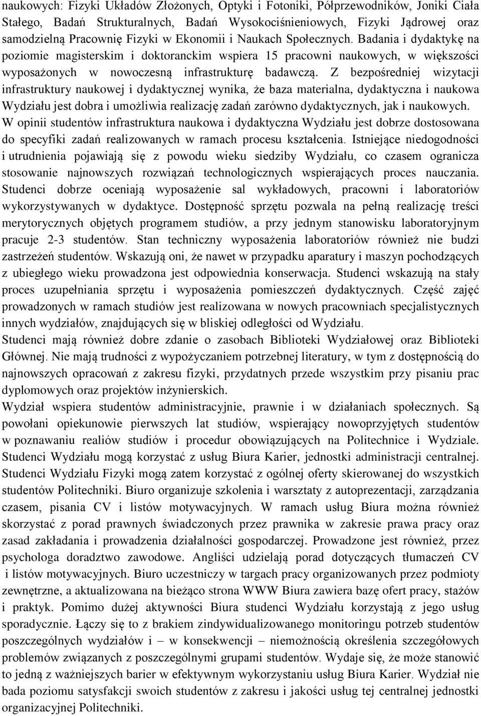 Z bezpośredniej wizytacji infrastruktury naukowej i dydaktycznej wynika, że baza materialna, dydaktyczna i naukowa Wydziału jest dobra i umożliwia realizację zadań zarówno dydaktycznych, jak i