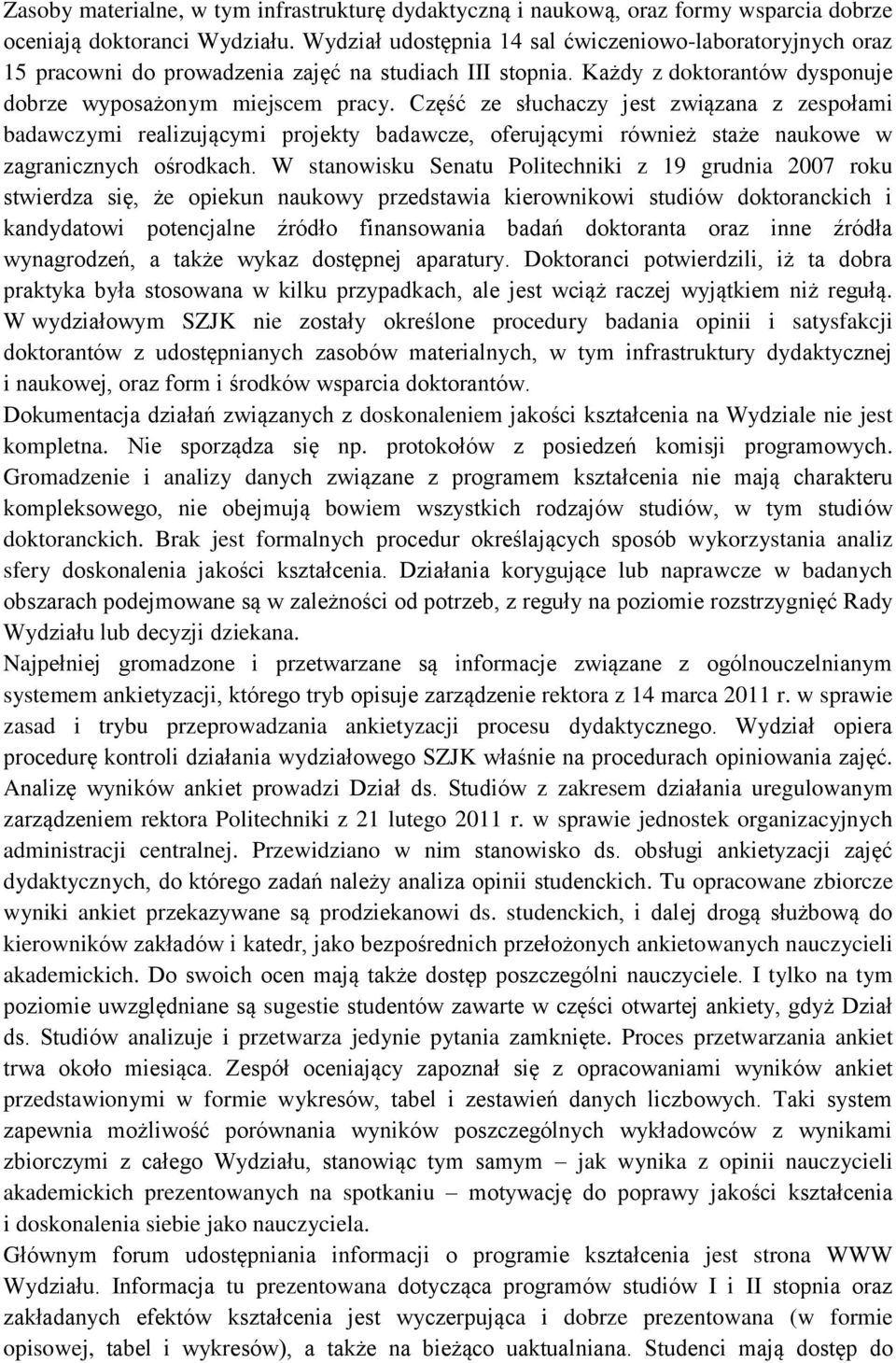 Część ze słuchaczy jest związana z zespołami badawczymi realizującymi projekty badawcze, oferującymi również staże naukowe w zagranicznych ośrodkach.