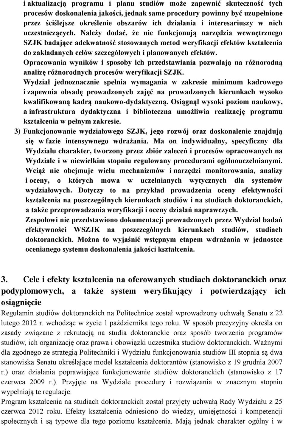 Należy dodać, że nie funkcjonują narzędzia wewnętrznego SZJK badające adekwatność stosowanych metod weryfikacji efektów kształcenia do zakładanych celów szczegółowych i planowanych efektów.