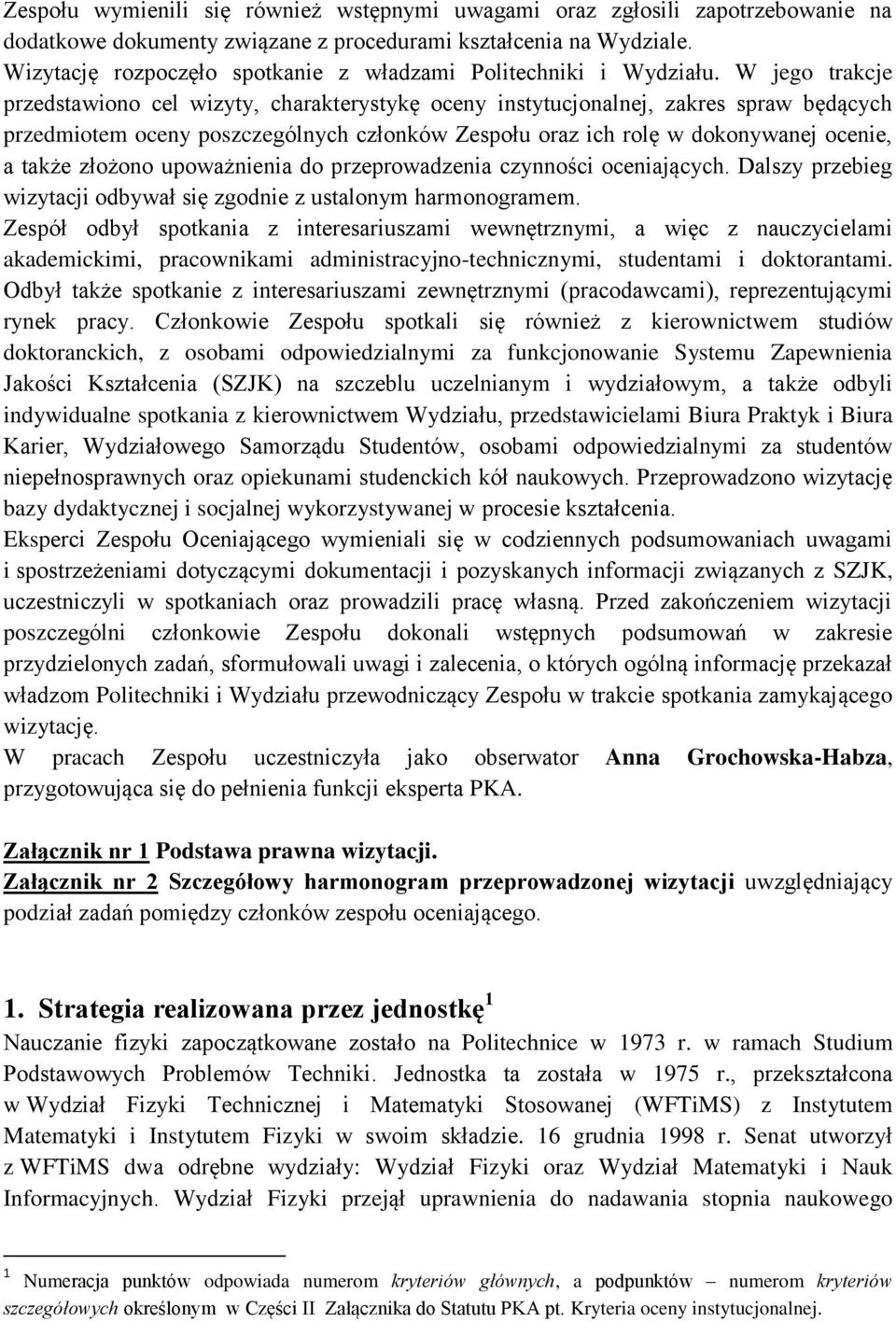 W jego trakcje przedstawiono cel wizyty, charakterystykę oceny instytucjonalnej, zakres spraw będących przedmiotem oceny poszczególnych członków Zespołu oraz ich rolę w dokonywanej ocenie, a także